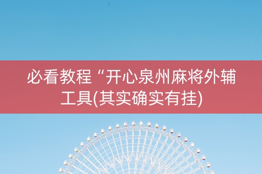 必看教程“开心泉州麻将外辅工具(其实确实有挂)