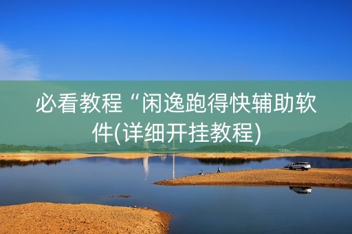 必看教程“闲逸跑得快辅助软件(详细开挂教程)