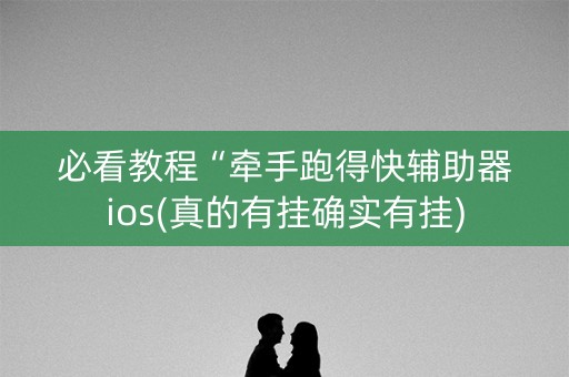 必看教程“牵手跑得快辅助器ios(真的有挂确实有挂)