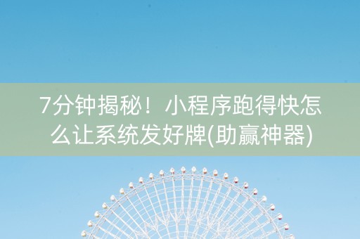 7分钟揭秘！小程序跑得快怎么让系统发好牌(助赢神器)