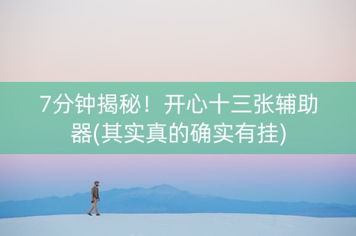 7分钟揭秘！开心十三张辅助器(其实真的确实有挂)