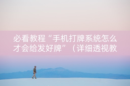 必看教程“手机打牌系统怎么才会给发好牌”（详细透视教程）-哔哩哔哩