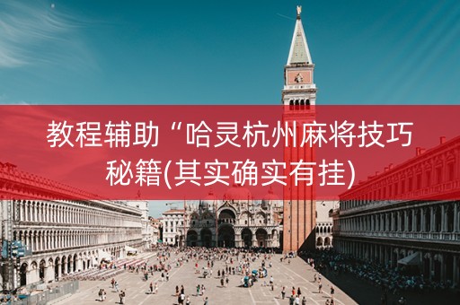 教程辅助“哈灵杭州麻将技巧秘籍(其实确实有挂)