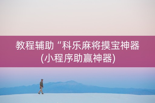 教程辅助“科乐麻将摸宝神器(小程序助赢神器)