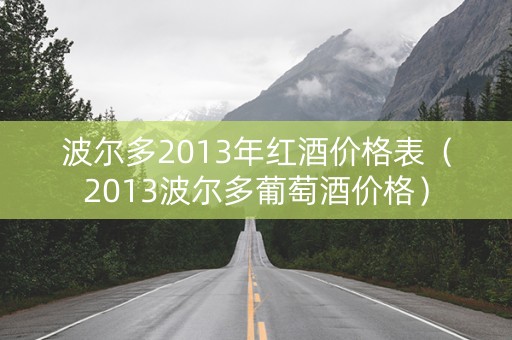 波尔多2013年红酒价格表（2013波尔多葡萄酒价格）