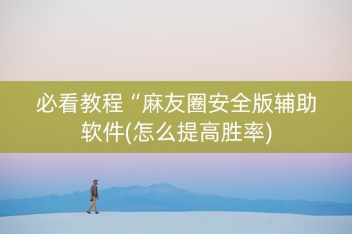 必看教程“麻友圈安全版辅助软件(怎么提高胜率)