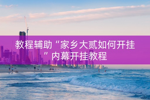 教程辅助“家乡大贰如何开挂”内幕开挂教程