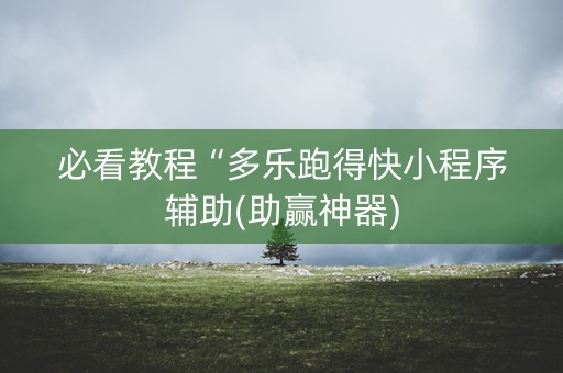 必看教程“多乐跑得快小程序辅助(助赢神器)