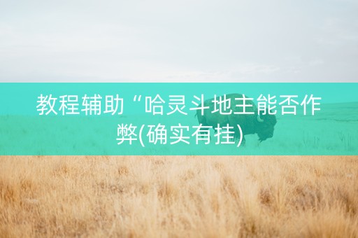 教程辅助“哈灵斗地主能否作弊(确实有挂)