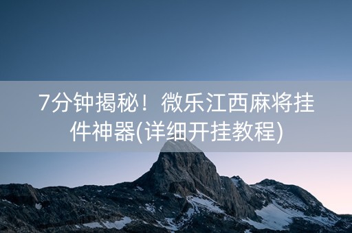 7分钟揭秘！微乐江西麻将挂件神器(详细开挂教程)