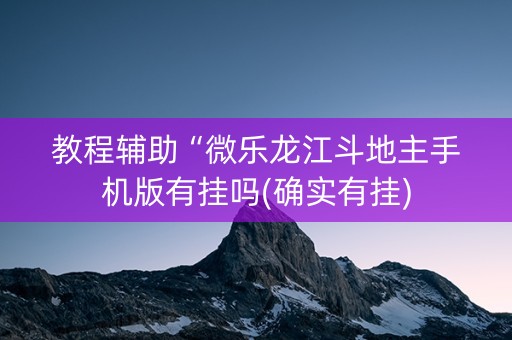 教程辅助“微乐龙江斗地主手机版有挂吗(确实有挂)