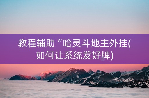 教程辅助“哈灵斗地主外挂(如何让系统发好牌)