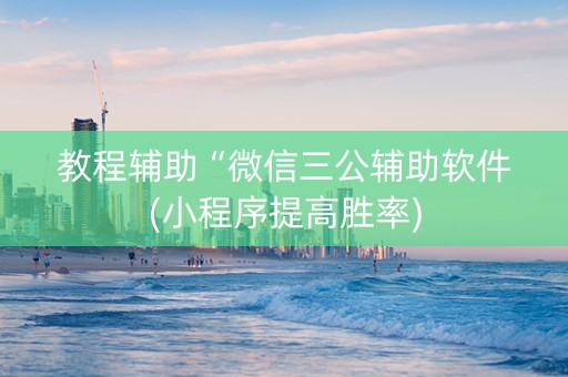 教程辅助“微信三公辅助软件(小程序提高胜率)