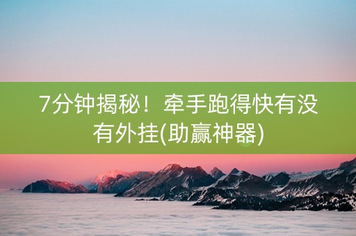 7分钟揭秘！牵手跑得快有没有外挂(助赢神器)