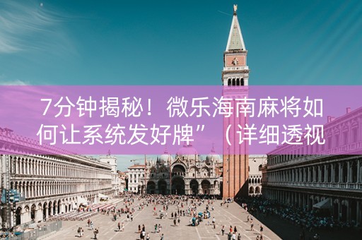 7分钟揭秘！微乐海南麻将如何让系统发好牌”（详细透视教程）-哔哩哔哩