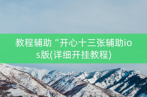 教程辅助“开心十三张辅助ios版(详细开挂教程)
