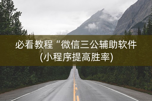 必看教程“微信三公辅助软件(小程序提高胜率)