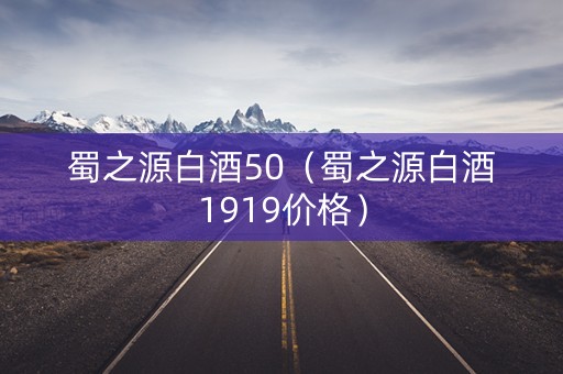 蜀之源白酒50（蜀之源白酒1919价格）