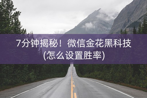 7分钟揭秘！微信金花黑科技(怎么设置胜率)