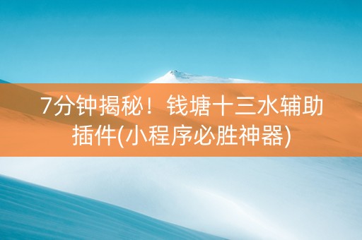 7分钟揭秘！钱塘十三水辅助插件(小程序必胜神器)