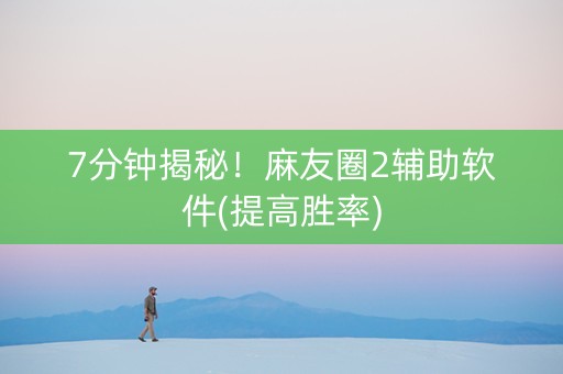 7分钟揭秘！麻友圈2辅助软件(提高胜率)