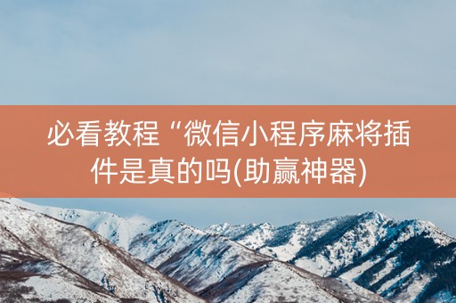 必看教程“微信小程序麻将插件是真的吗(助赢神器)