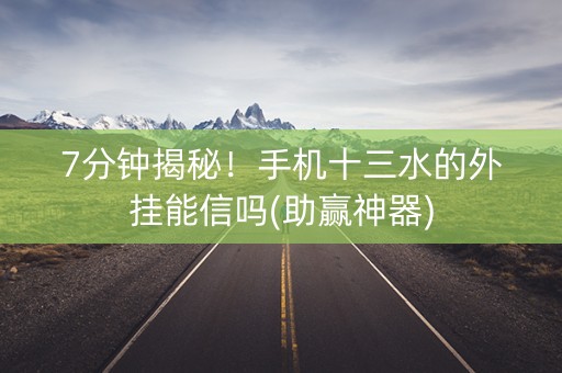 7分钟揭秘！手机十三水的外挂能信吗(助赢神器)