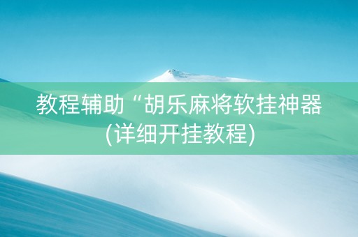 教程辅助“胡乐麻将软挂神器(详细开挂教程)