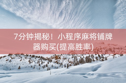 7分钟揭秘！小程序麻将铺牌器购买(提高胜率)