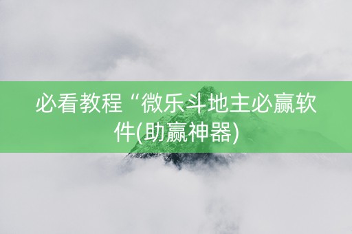 必看教程“微乐斗地主必赢软件(助赢神器)