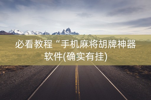 必看教程“手机麻将胡牌神器软件(确实有挂)