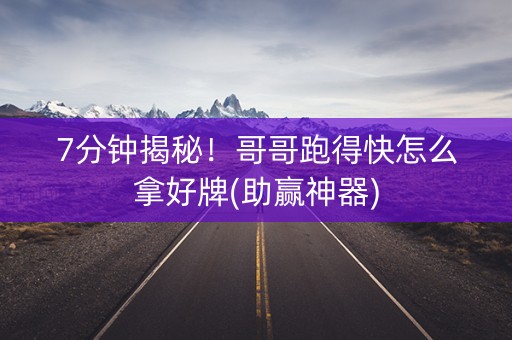 7分钟揭秘！哥哥跑得快怎么拿好牌(助赢神器)