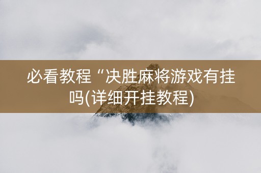 必看教程“决胜麻将游戏有挂吗(详细开挂教程)