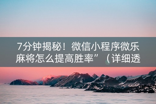 7分钟揭秘！微信小程序微乐麻将怎么提高胜率”（详细透视教程）-哔哩哔哩