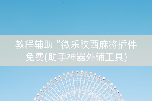 教程辅助“微乐陕西麻将插件免费(助手神器外辅工具)