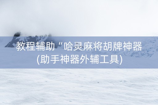 教程辅助“哈灵麻将胡牌神器(助手神器外辅工具)
