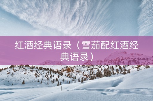红酒经典语录（雪茄配红酒经典语录）
