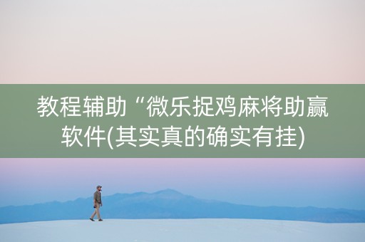 教程辅助“微乐捉鸡麻将助赢软件(其实真的确实有挂)