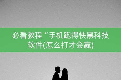必看教程“手机跑得快黑科技软件(怎么打才会赢)