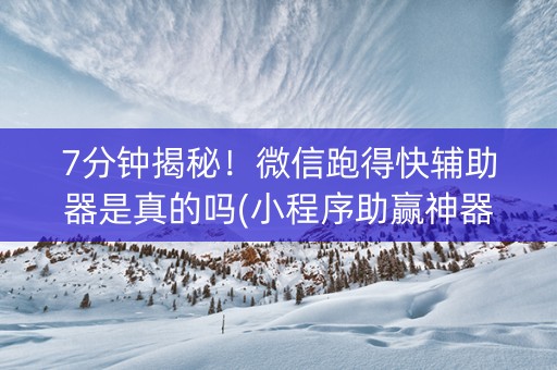 7分钟揭秘！微信跑得快辅助器是真的吗(小程序助赢神器)