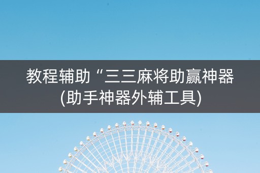 教程辅助“三三麻将助赢神器(助手神器外辅工具)
