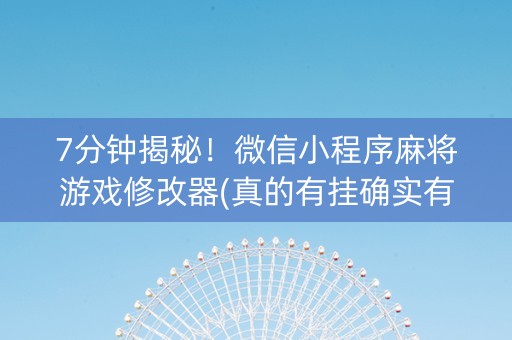 7分钟揭秘！微信小程序麻将游戏修改器(真的有挂确实有挂)