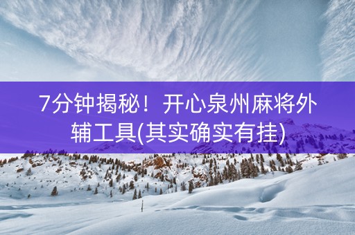 7分钟揭秘！开心泉州麻将外辅工具(其实确实有挂)