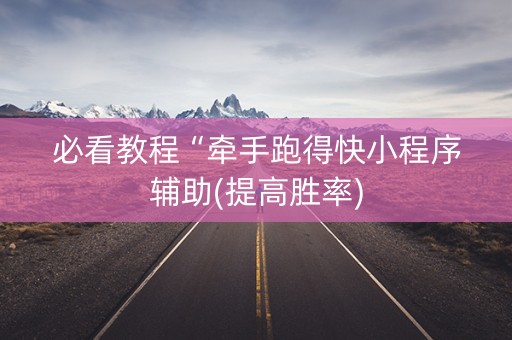 必看教程“牵手跑得快小程序辅助(提高胜率)