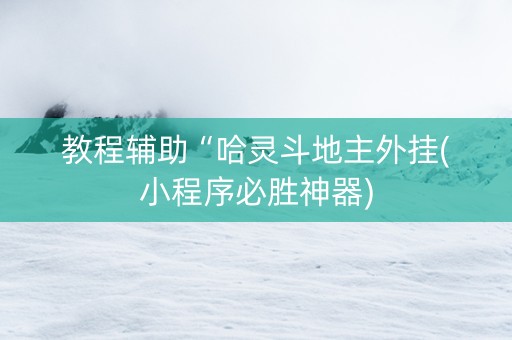 教程辅助“哈灵斗地主外挂(小程序必胜神器)