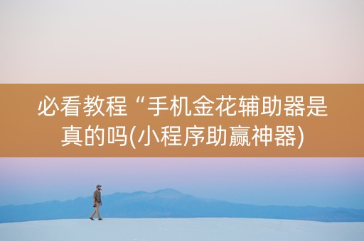 必看教程“手机金花辅助器是真的吗(小程序助赢神器)