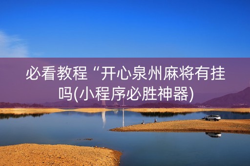 必看教程“开心泉州麻将有挂吗(小程序必胜神器)