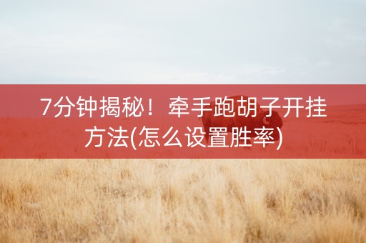 7分钟揭秘！牵手跑胡子开挂方法(怎么设置胜率)
