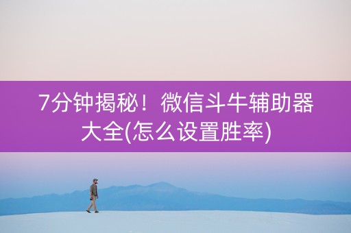 7分钟揭秘！微信斗牛辅助器大全(怎么设置胜率)