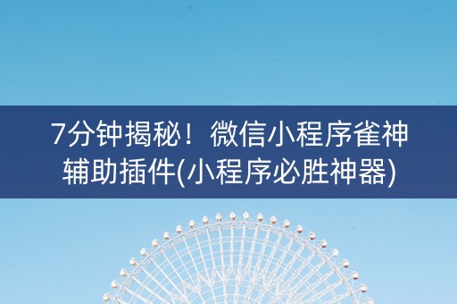 7分钟揭秘！微信小程序雀神辅助插件(小程序必胜神器)